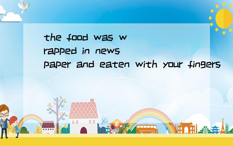 the food was wrapped in newspaper and eaten with your fingers