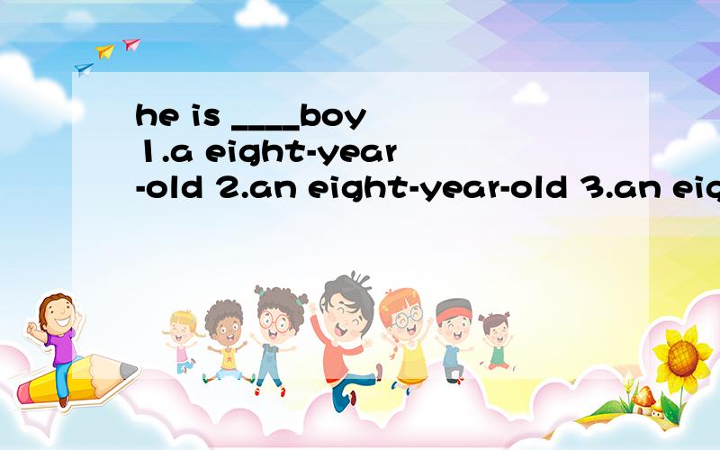 he is ____boy 1.a eight-year-old 2.an eight-year-old 3.an eight-years-old 4.a eight year old