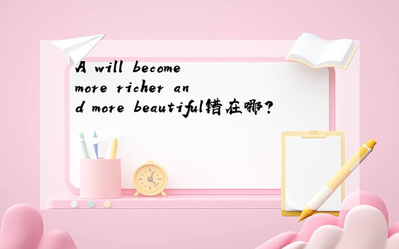 A will become more richer and more beautiful错在哪?