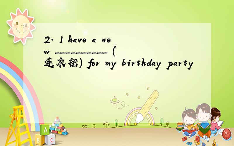 2. I have a new __________ (连衣裙) for my birthday party