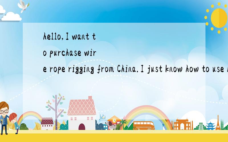 hello,I want to purchase wire rope rigging from China.I just know how to use baidu zhidao,who can tell me some details of wire rope rigging enterpriese?