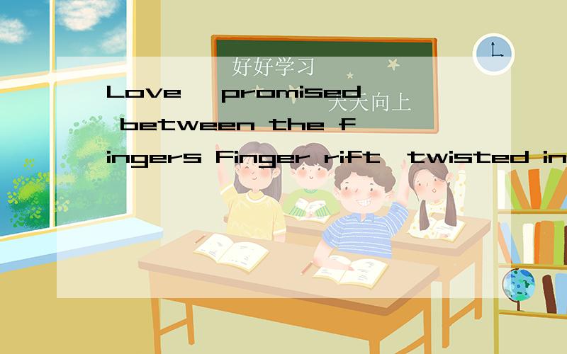 Love ,promised between the fingers Finger rift,twisted in the