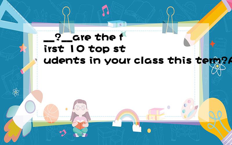 __?__are the first 10 top students in your class this term?A.Who B.Which并说理由.