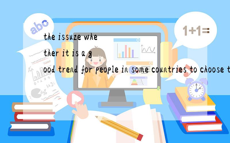 the issuze whether it is a good trend for people in some countries to choose to live and work anywhthe issuze whether it is a good trend for people in some countries to choose to live and work anywhere they want or not has been into focus.这句话