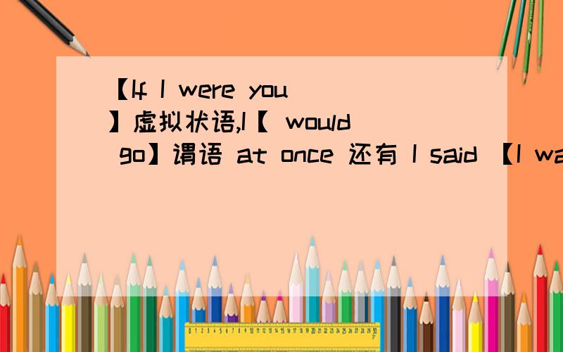 【If I were you】虚拟状语,I【 would go】谓语 at once 还有 I said 【I was going there】宾语从句做宾语 【The person】主语【 to whom you just talked】定语从句作定语 is his father 都对吗 如果一个句子里有从句