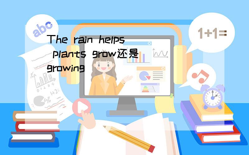 The rain helps plants grow还是growing