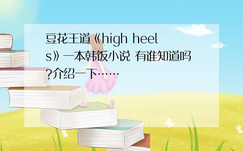 豆花王道《high heels》一本韩饭小说 有谁知道吗?介绍一下……