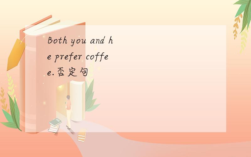 Both you and he prefer coffee.否定句