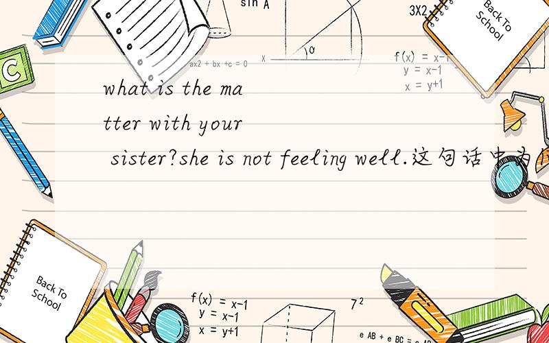 what is the matter with your sister?she is not feeling well.这句话中为何写well?good不行吗?