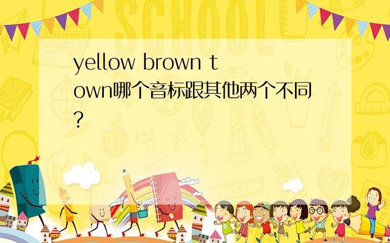 yellow brown town哪个音标跟其他两个不同?