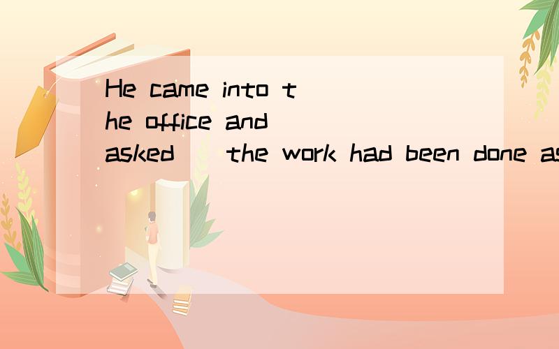 He came into the office and asked__the work had been done as planned