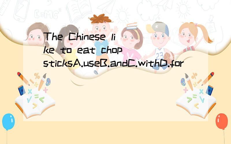 The Chinese like to eat chopsticksA.useB.andC.withD.for