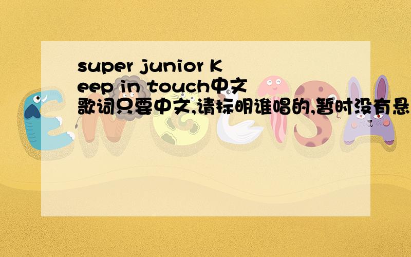 super junior Keep in touch中文歌词只要中文,请标明谁唱的,暂时没有悬赏分,等答完之后我会给你.