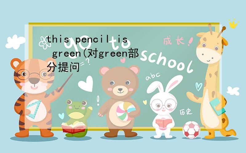 this pencil is green(对green部分提问