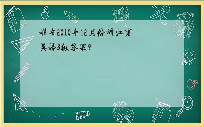 谁有2010年12月份浙江省英语3级答案?