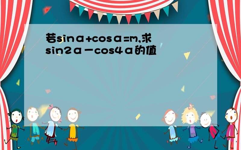 若sinα+cosα=m,求sin2α－cos4α的值