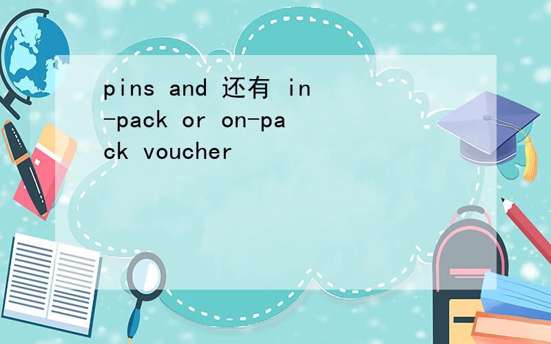 pins and 还有 in-pack or on-pack voucher