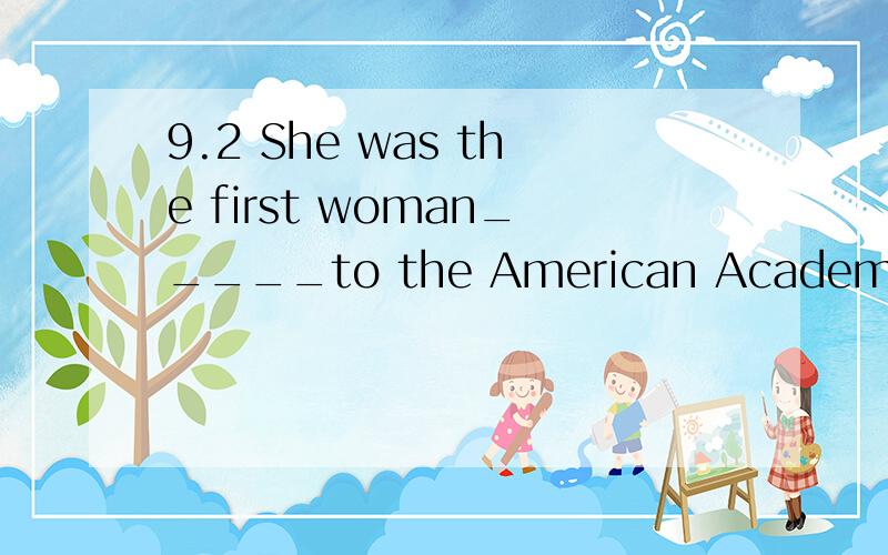 9.2 She was the first woman_____to the American Academy of arts.A to be electedB was electedC which she was electedD for her to be elected这里为什么用不定式作定语,整个动作过去时,而不是过去分词作定语表示已经发生