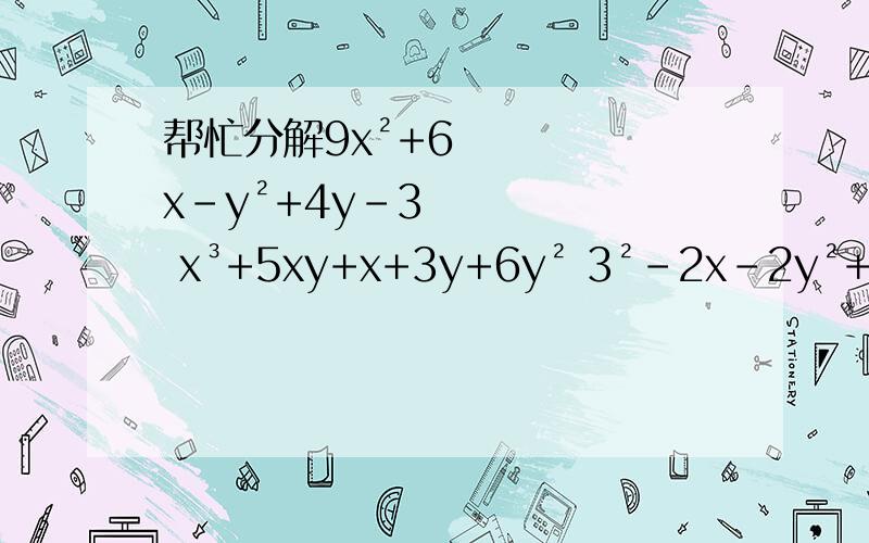 帮忙分解9x²+6x-y²+4y-3 x³+5xy+x+3y+6y² 3²-2x-2y²+4y-xy