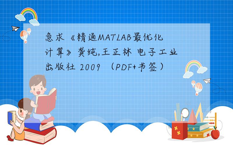 急求《精通MATLAB最优化计算》龚纯,王正林 电子工业出版社 2009 （PDF+书签）