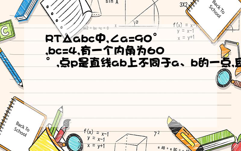 RT△abc中,∠a=90°,bc=4,有一个内角为60°,点p是直线ab上不同于a、b的一点,且∠acp=30°,则pb的长麻烦清楚点