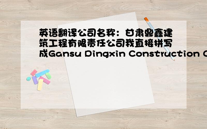 英语翻译公司名称：甘肃鼎鑫建筑工程有限责任公司我直接拼写成Gansu Dingxin Construction Co.,Ltd.这样算正确吗?