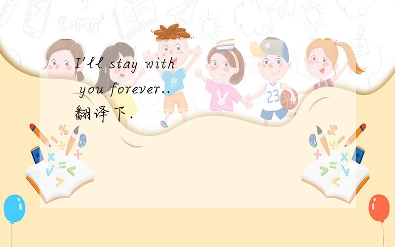 I'll stay with you forever..翻译下.