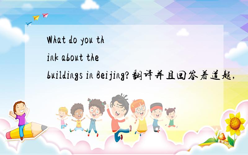 What do you think about the buildings in Beijing?翻译并且回答着道题,