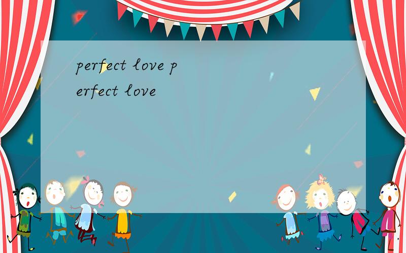 perfect love perfect love