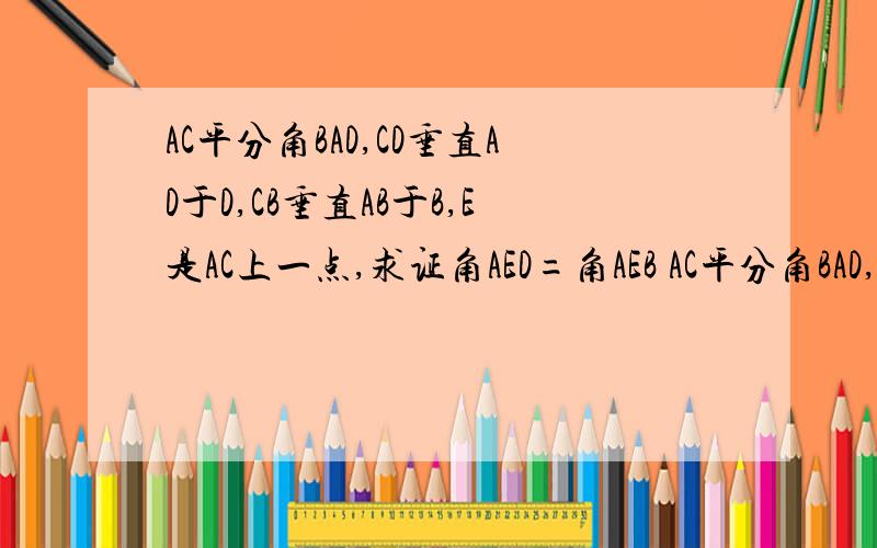 AC平分角BAD,CD垂直AD于D,CB垂直AB于B,E是AC上一点,求证角AED=角AEB AC平分角BAD,请问哪个全等 全等之后怎样证明？用什么证明