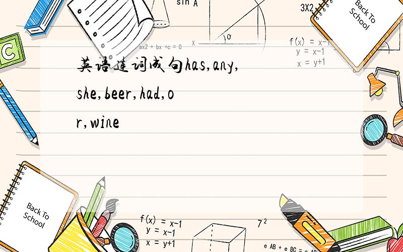 英语连词成句has,any,she,beer,had,or,wine