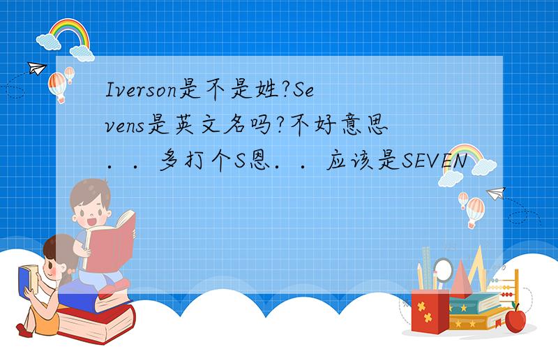 Iverson是不是姓?Sevens是英文名吗?不好意思．．多打个S恩．．应该是SEVEN
