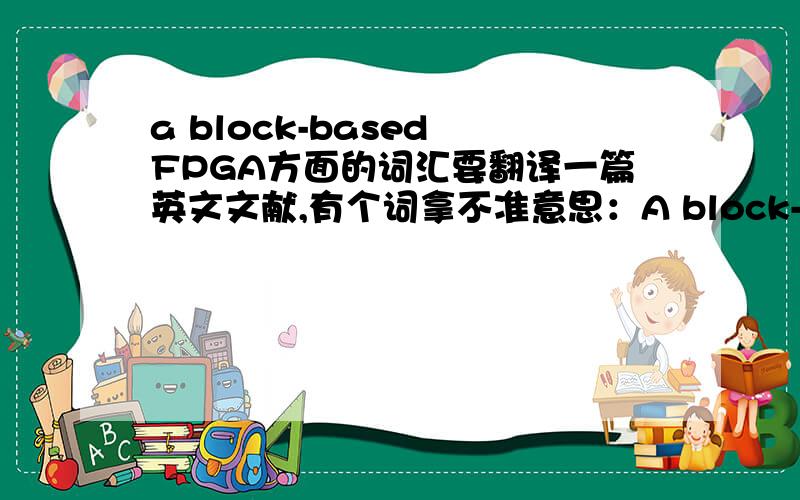 a block-based FPGA方面的词汇要翻译一篇英文文献,有个词拿不准意思：A block-based Open Source Approach for a Reconfigurable VirtualInstrumentation Platform Using FPGA Technology 的 A block-based