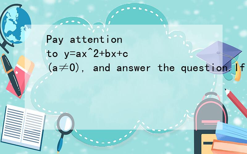 Pay attention to y=ax^2+bx+c(a≠0), and answer the question.If the two roots of this equation are m&n, which situation can be m0 orm>0, nNote: y=0 (I typed wrong.)