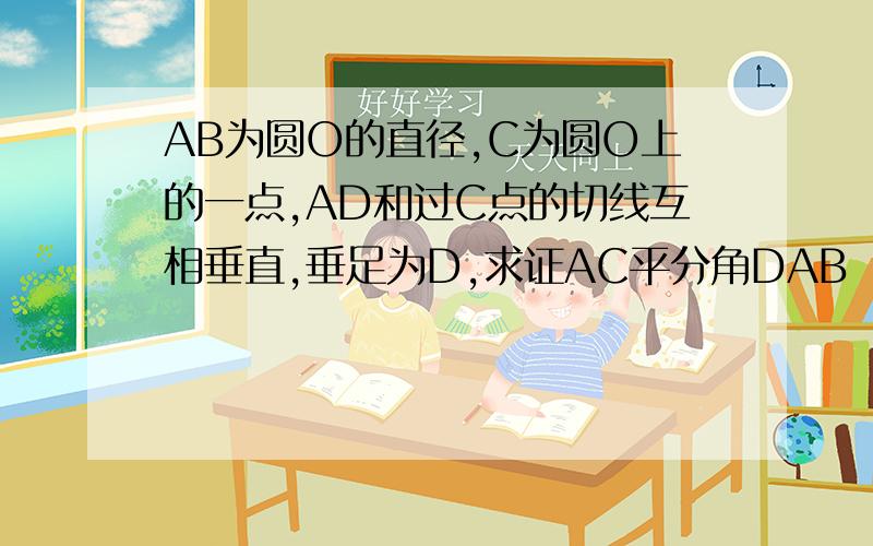 AB为圆O的直径,C为圆O上的一点,AD和过C点的切线互相垂直,垂足为D,求证AC平分角DAB