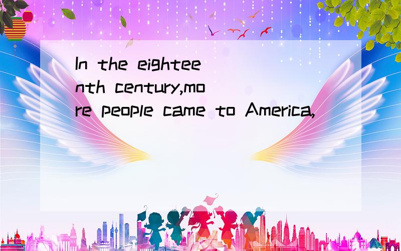 In the eighteenth century,more people came to America,____(主要地,大部分地）Europeans要原因用most的词性来回答