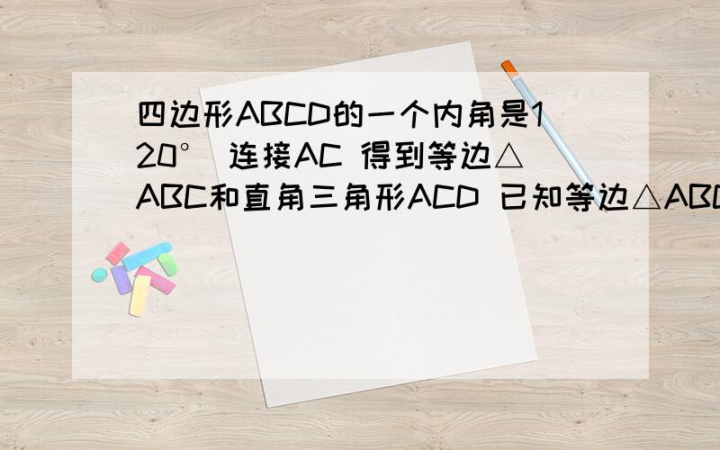 四边形ABCD的一个内角是120° 连接AC 得到等边△ABC和直角三角形ACD 已知等边△ABC的边长为2（1） 求△ABC底边BC上的高 （2）求△ACD的面积