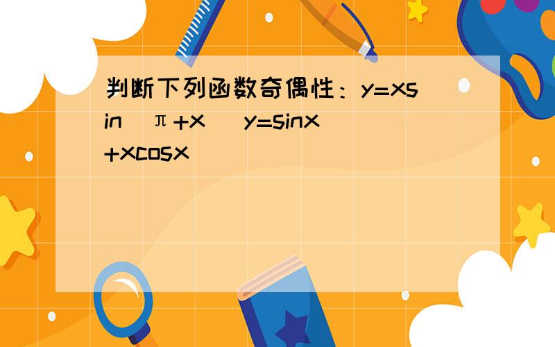 判断下列函数奇偶性：y=xsin(π+x) y=sinx+xcosx