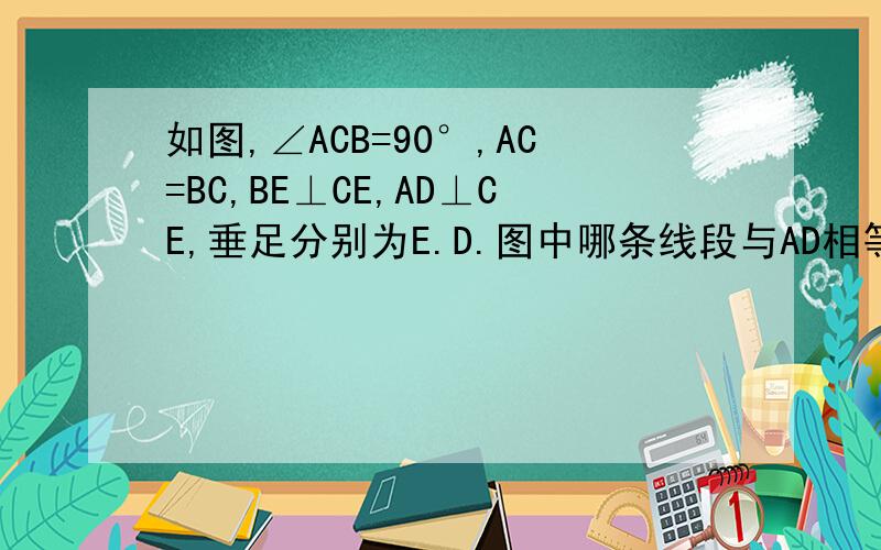 如图,∠ACB=90°,AC=BC,BE⊥CE,AD⊥CE,垂足分别为E.D.图中哪条线段与AD相等?并说明理由.