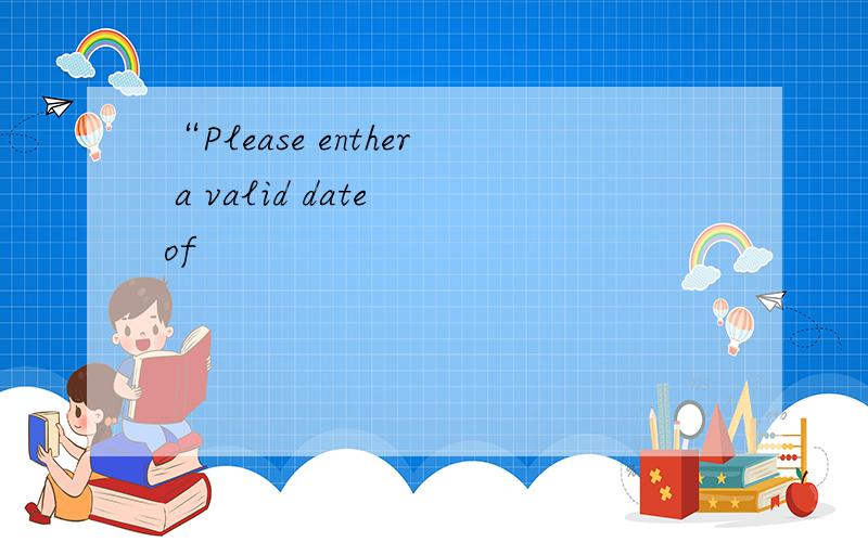 “Please enther a valid date of