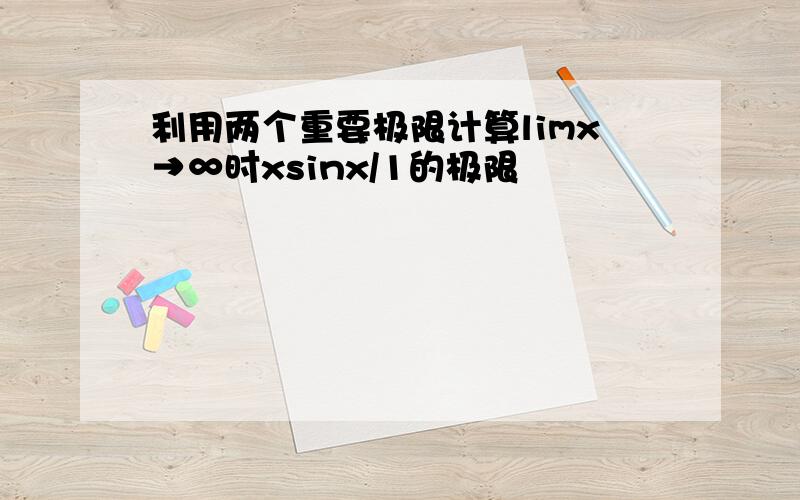 利用两个重要极限计算limx→∞时xsinx/1的极限