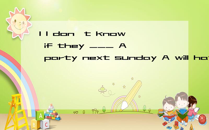 1 I don`t know if they ___ A party next sunday A will have B would have C had D can have 为什么是B 2 2009•兰州）如图,某公路隧道横截面为抛物线,其最大高度为6米,底部宽度OM为12米．现以O点为原点,OM所在直
