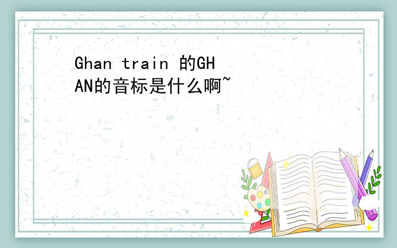 Ghan train 的GHAN的音标是什么啊~