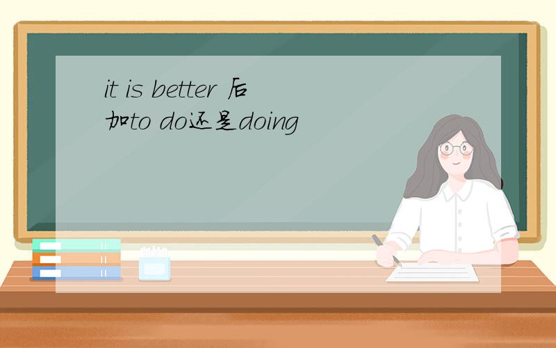 it is better 后加to do还是doing