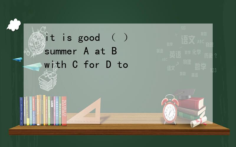 it is good （ ）summer A at B with C for D to