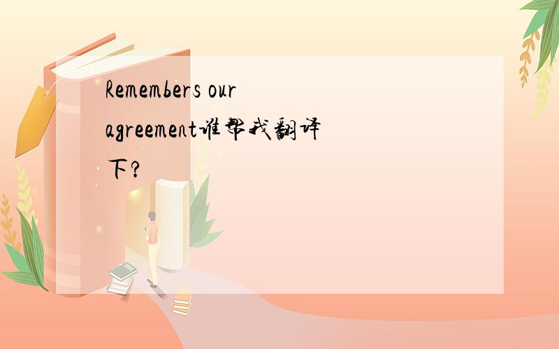 Remembers our agreement谁帮我翻译下?