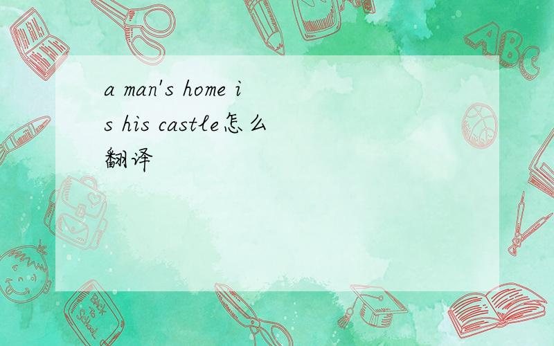 a man's home is his castle怎么翻译