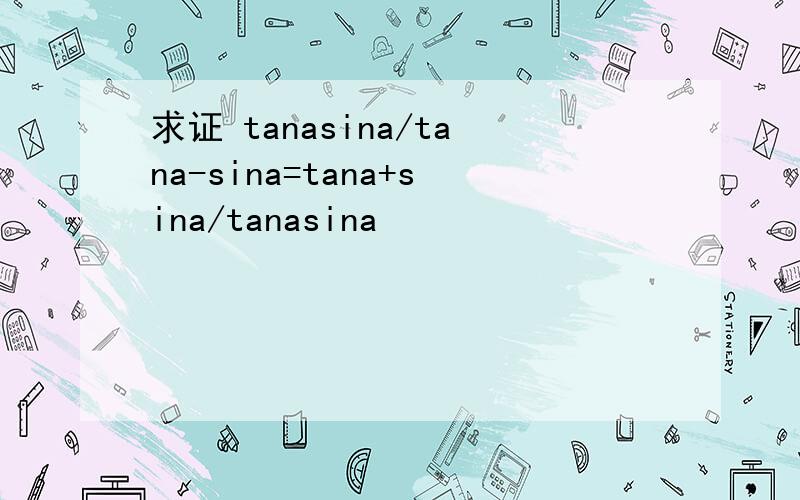 求证 tanasina/tana-sina=tana+sina/tanasina