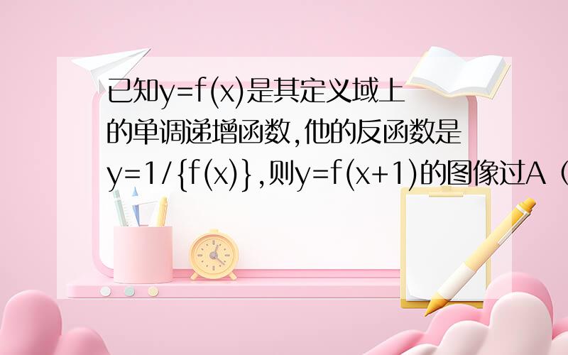 已知y=f(x)是其定义域上的单调递增函数,他的反函数是y=1/{f(x)},则y=f(x+1)的图像过A（-4,0）；B（2,5）.若∣1/f(X+1)∣≤3,则x的取值范围是?（请给出解释,）