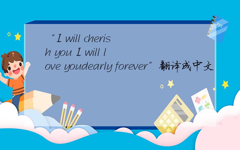 “I will cherish you I will love youdearly forever”翻译成中文